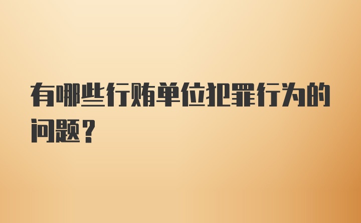 有哪些行贿单位犯罪行为的问题？