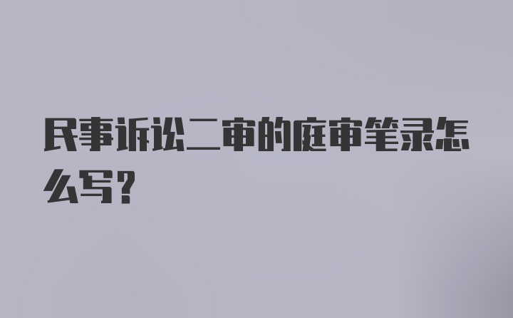 民事诉讼二审的庭审笔录怎么写？