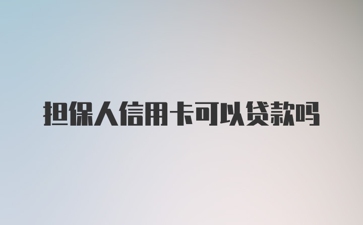 担保人信用卡可以贷款吗