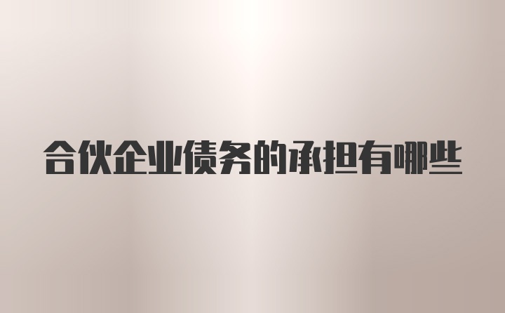 合伙企业债务的承担有哪些