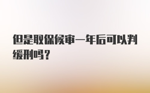 但是取保候审一年后可以判缓刑吗？