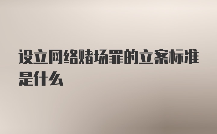 设立网络赌场罪的立案标准是什么