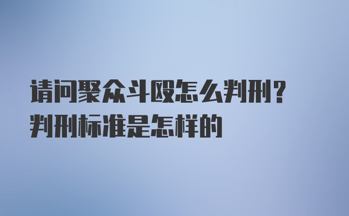 请问聚众斗殴怎么判刑? 判刑标准是怎样的