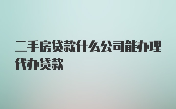 二手房贷款什么公司能办理代办贷款