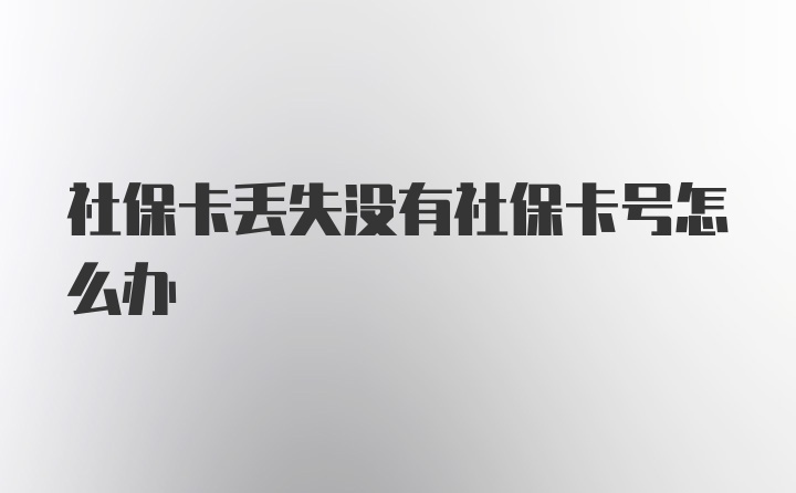 社保卡丢失没有社保卡号怎么办