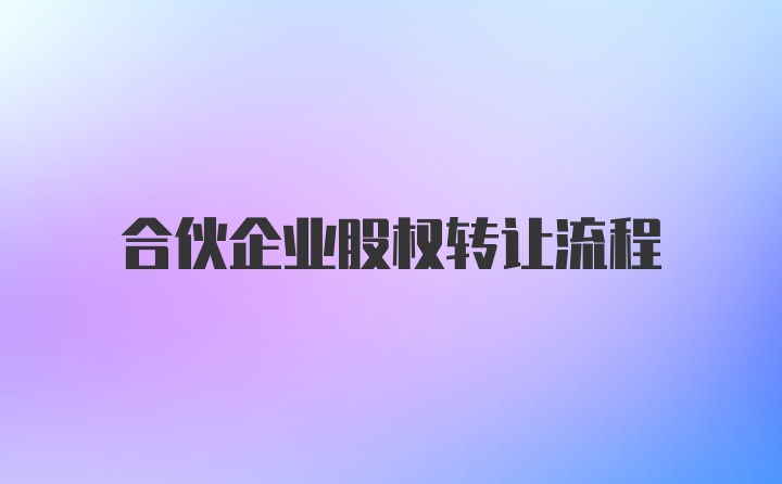 合伙企业股权转让流程