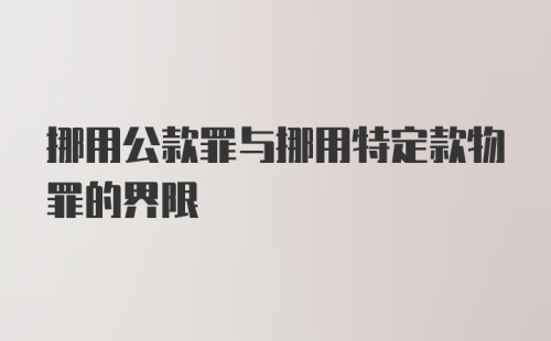 挪用公款罪与挪用特定款物罪的界限