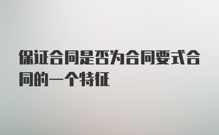 保证合同是否为合同要式合同的一个特征