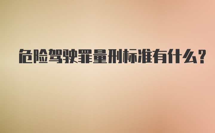 危险驾驶罪量刑标准有什么？