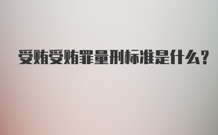 受贿受贿罪量刑标准是什么？