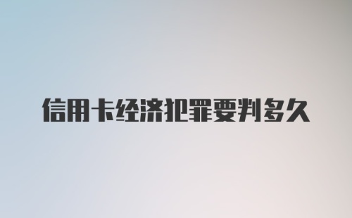 信用卡经济犯罪要判多久