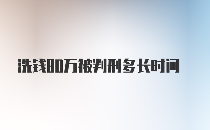 洗钱80万被判刑多长时间