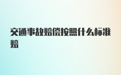 交通事故赔偿按照什么标准赔