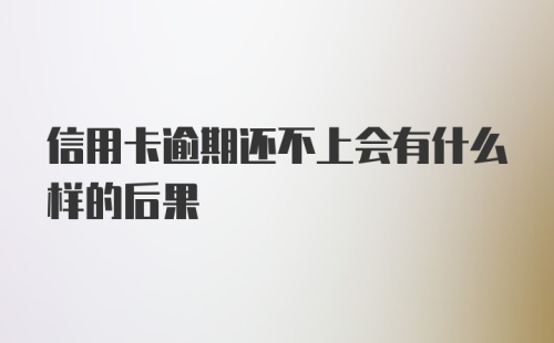 信用卡逾期还不上会有什么样的后果