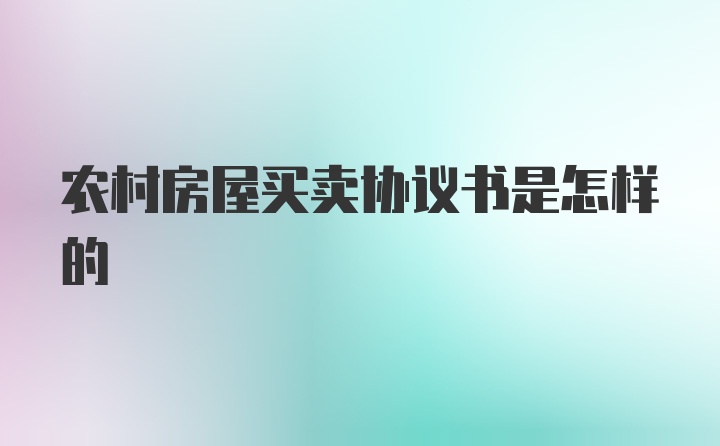 农村房屋买卖协议书是怎样的