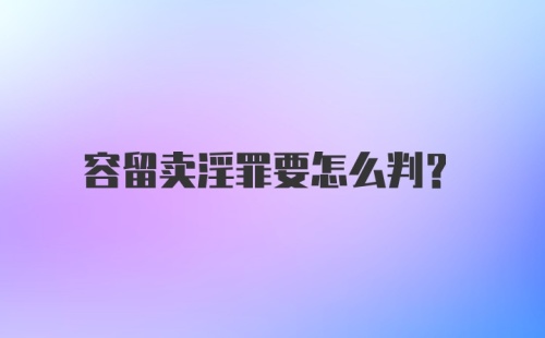 容留卖淫罪要怎么判？