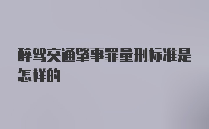 醉驾交通肇事罪量刑标准是怎样的