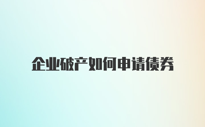 企业破产如何申请债券