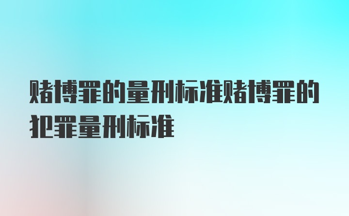 赌博罪的量刑标准赌博罪的犯罪量刑标准