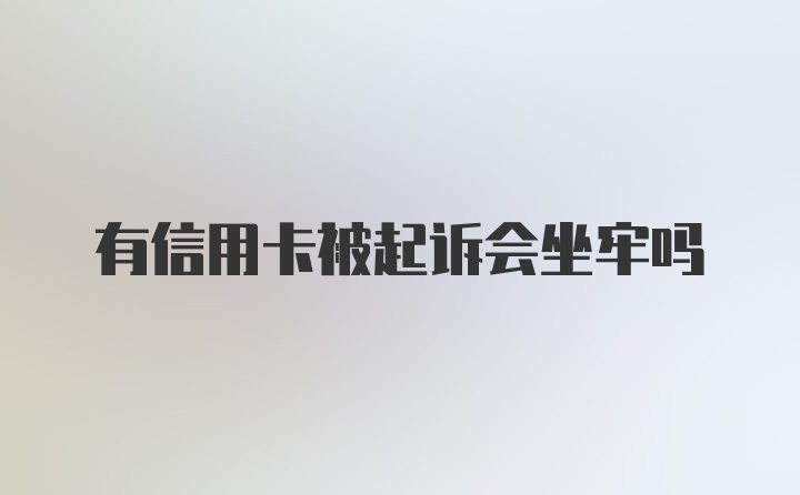 有信用卡被起诉会坐牢吗