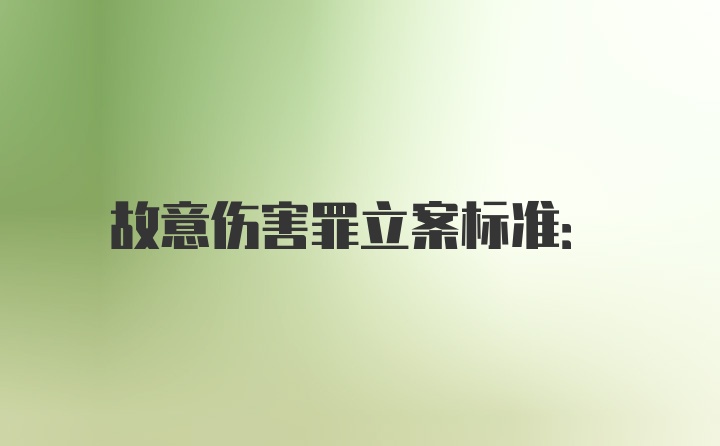 故意伤害罪立案标准: