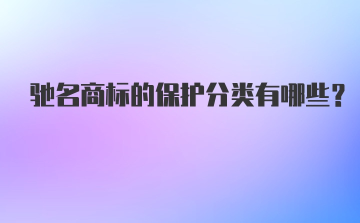 驰名商标的保护分类有哪些?