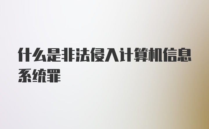 什么是非法侵入计算机信息系统罪