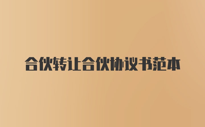 合伙转让合伙协议书范本