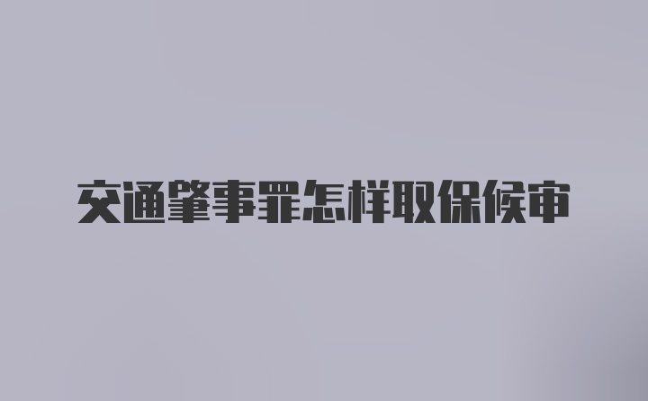 交通肇事罪怎样取保候审