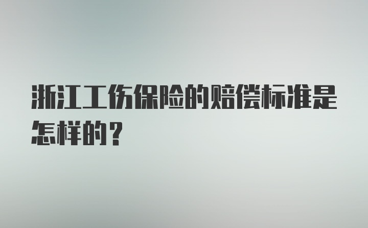 浙江工伤保险的赔偿标准是怎样的？