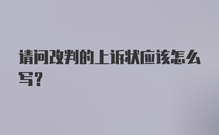 请问改判的上诉状应该怎么写？