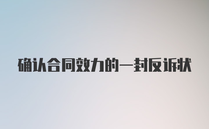 确认合同效力的一封反诉状