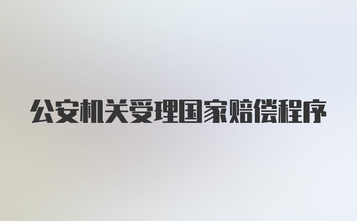 公安机关受理国家赔偿程序