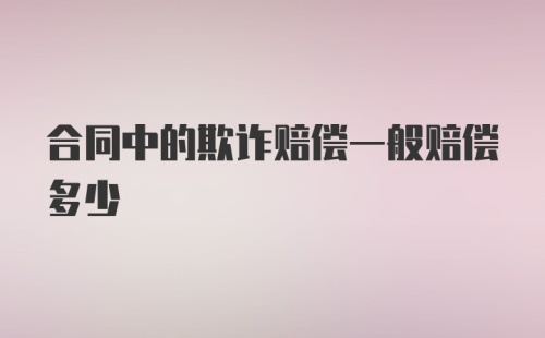 合同中的欺诈赔偿一般赔偿多少