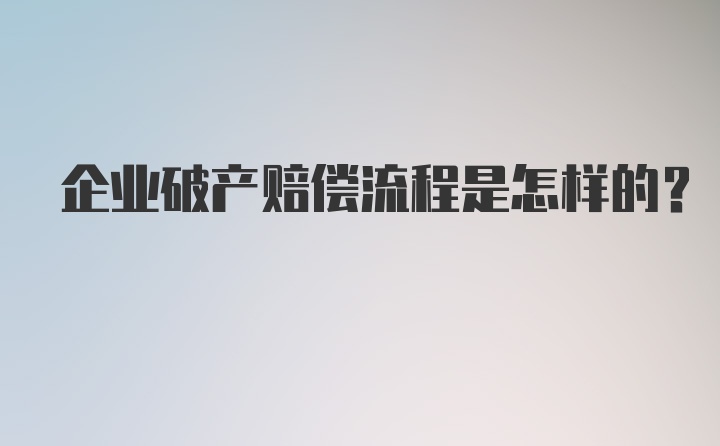 企业破产赔偿流程是怎样的？