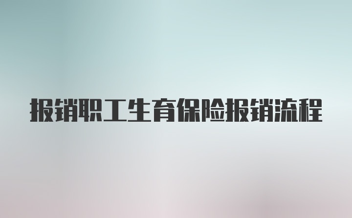 报销职工生育保险报销流程