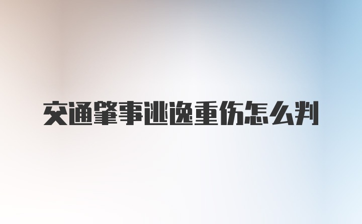 交通肇事逃逸重伤怎么判