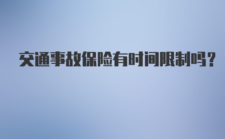 交通事故保险有时间限制吗？