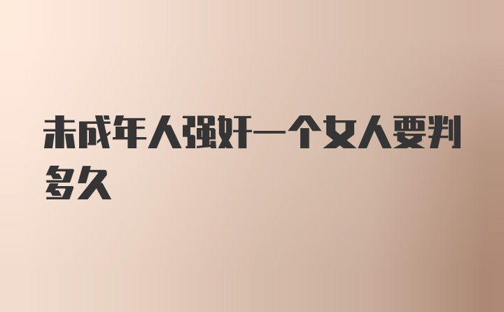 未成年人强奸一个女人要判多久