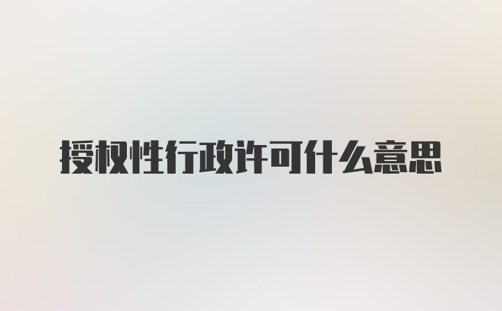 授权性行政许可什么意思