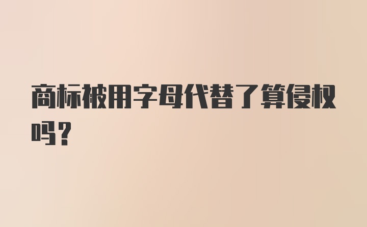 商标被用字母代替了算侵权吗？