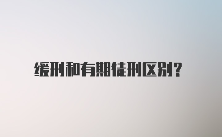 缓刑和有期徒刑区别？