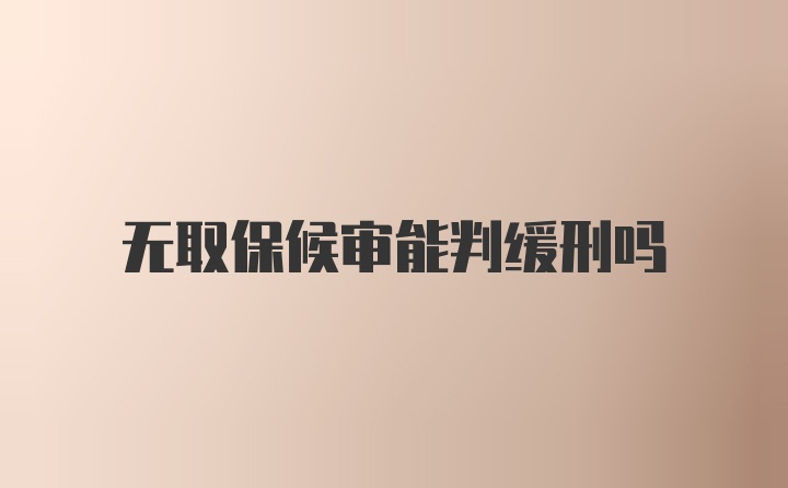 无取保候审能判缓刑吗