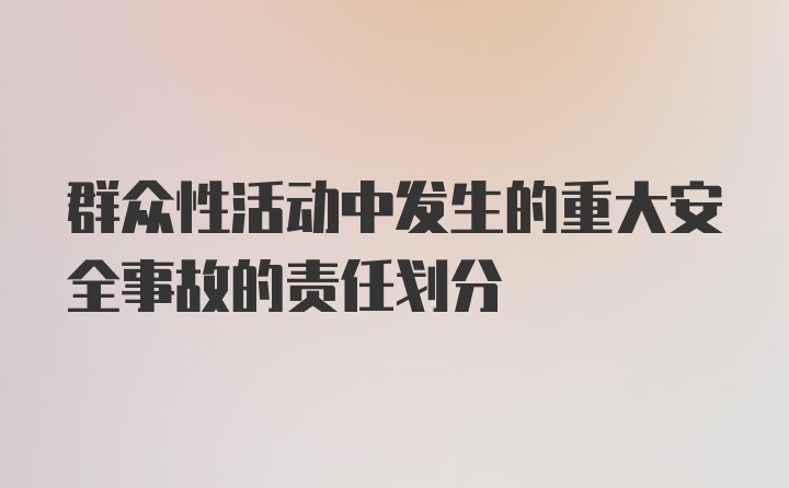 群众性活动中发生的重大安全事故的责任划分