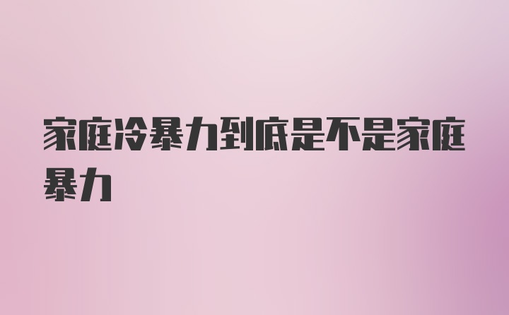 家庭冷暴力到底是不是家庭暴力