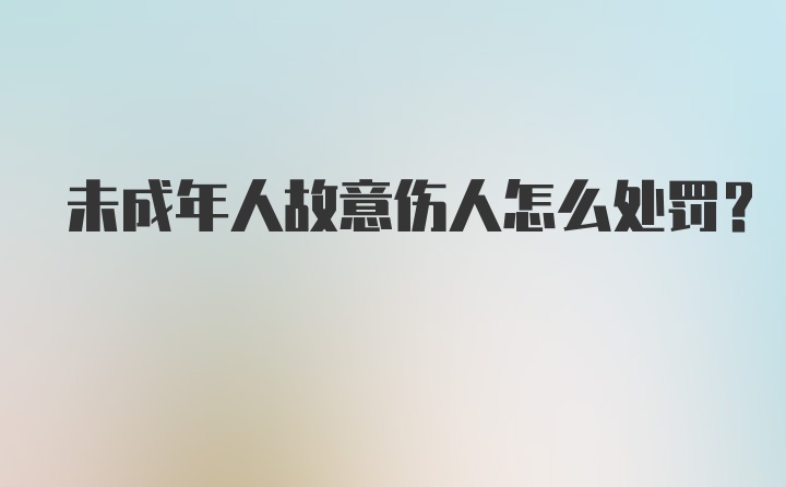 未成年人故意伤人怎么处罚？