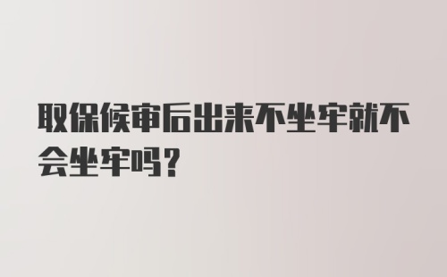 取保候审后出来不坐牢就不会坐牢吗？