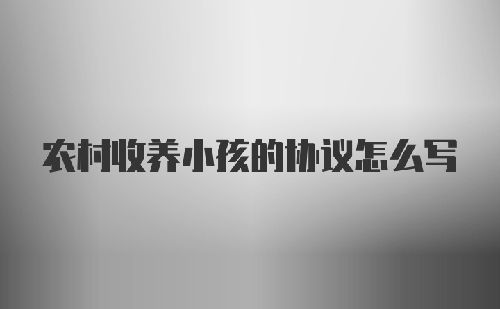 农村收养小孩的协议怎么写