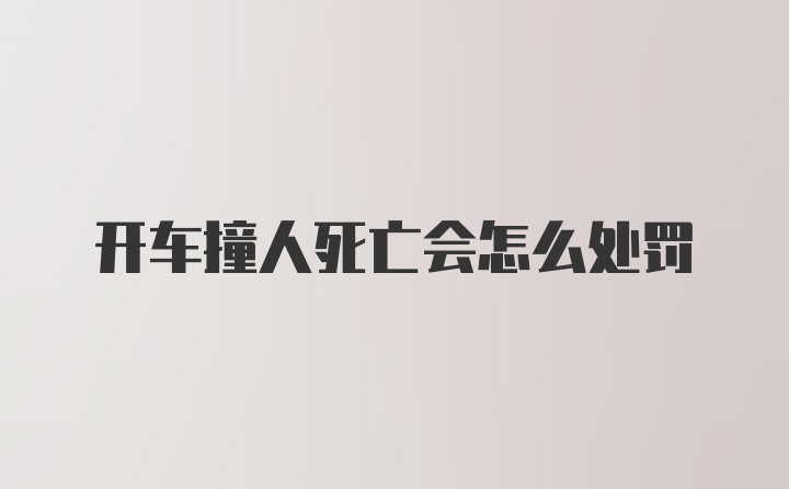 开车撞人死亡会怎么处罚