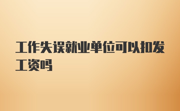 工作失误就业单位可以扣发工资吗